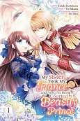 My Sister Took My Fiancé and Now I'm Being Courted by a Beastly Prince (Manga) Vol. 1